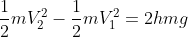 \frac{1}{2}m V_{2}^{2}-\frac{1}{2}m V_{1}^{2}=2hmg